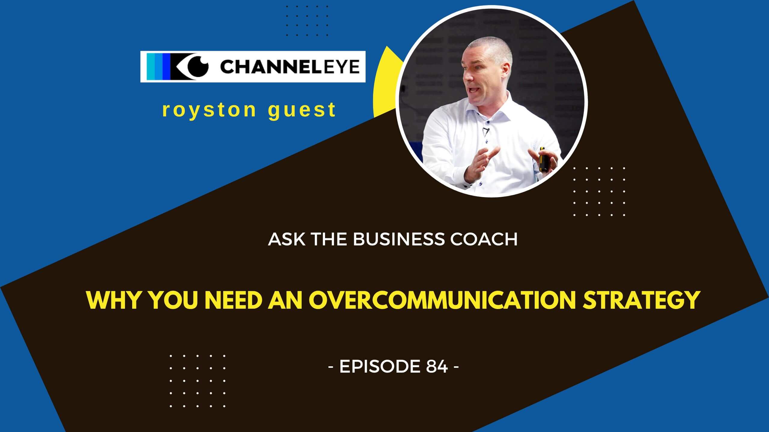 Title of Episode 84: Why you need an over communication strategy